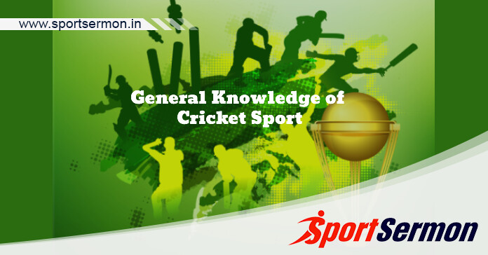 General Knowledge of Cricket Sport- History, Rules & Facts  